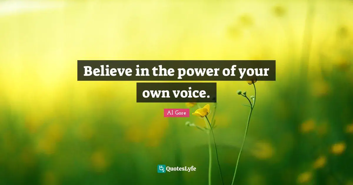 Believe in the power of your own voice.