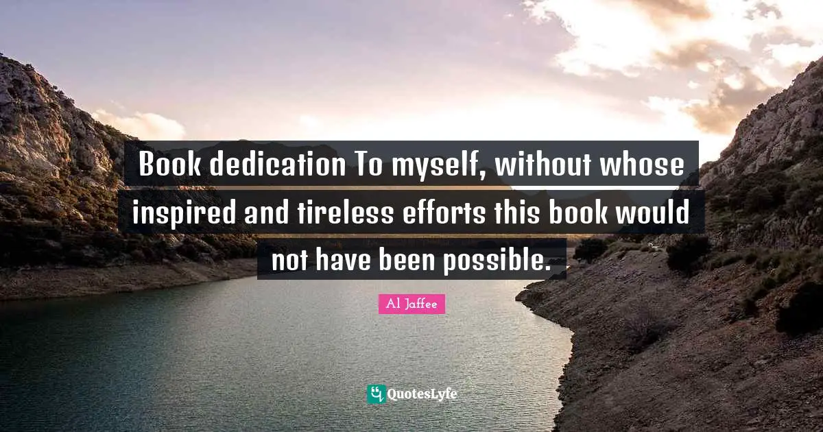 Book dedication To myself, without whose inspired and tireless efforts this book would not have been possible.