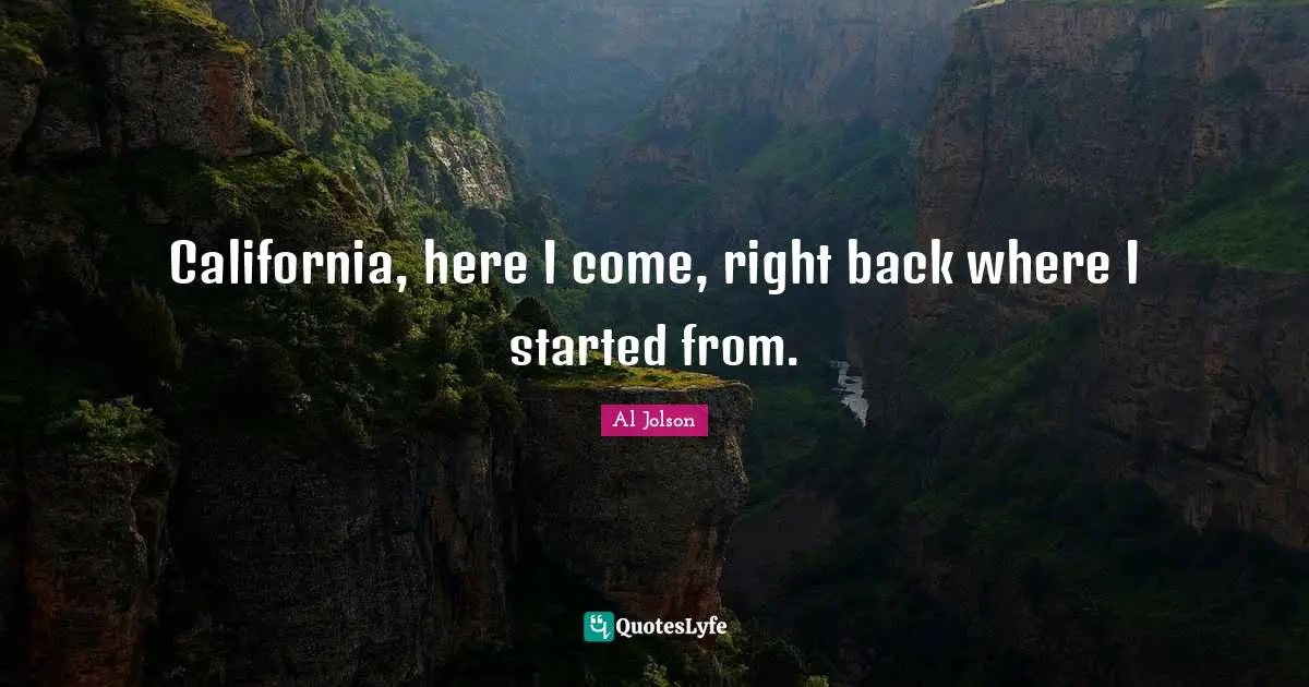 California, here I come, right back where I started from.