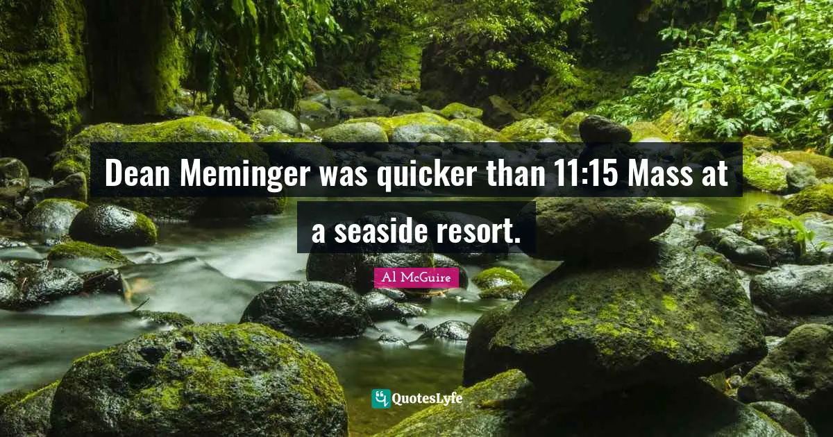 M.J. McGuire Quotes: "Dean Meminger was quicker than 11:15 Mass at a seaside resort."