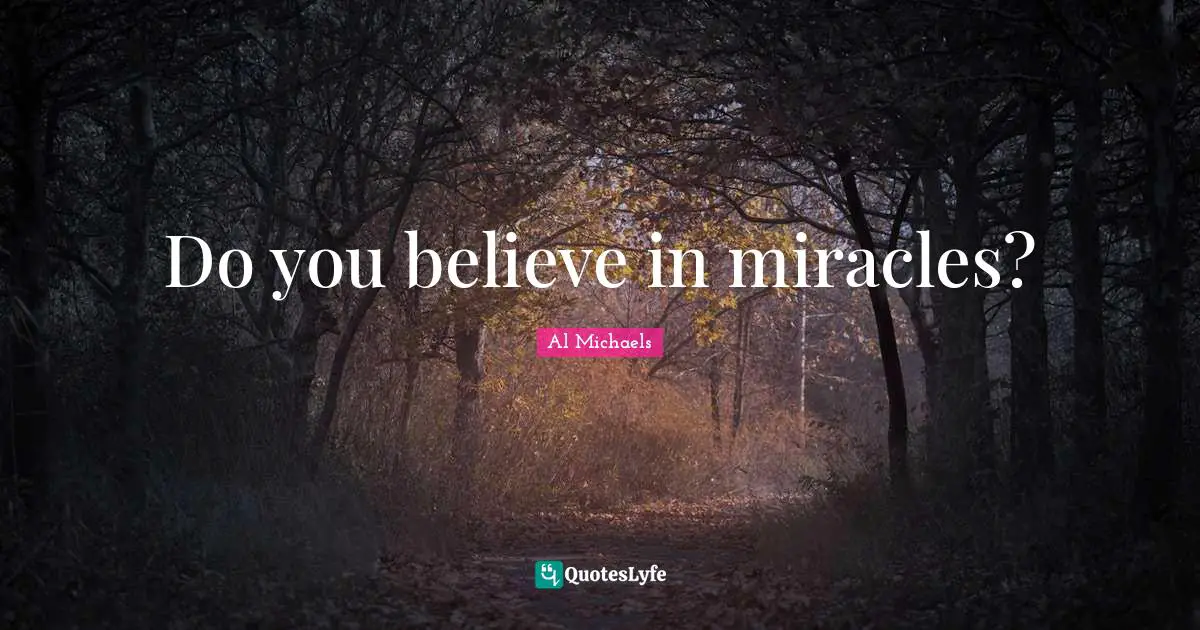 Do you believe in miracles?