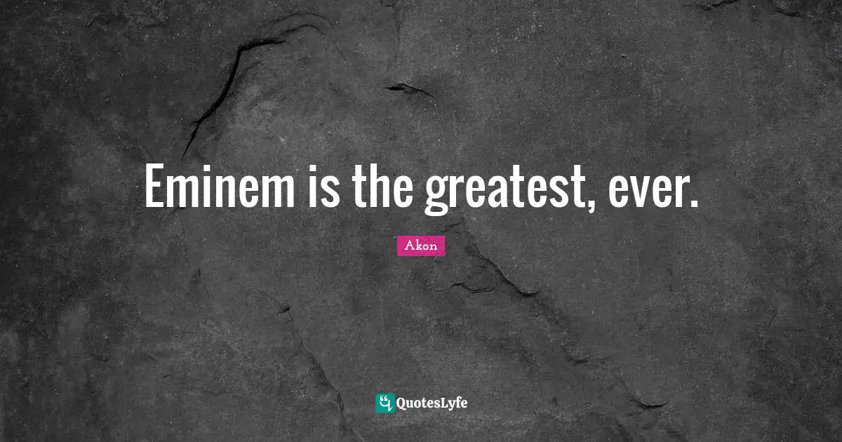 Eminem is the greatest, ever.