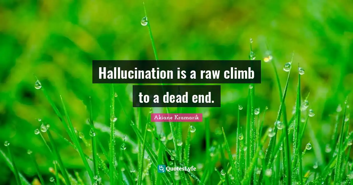 Hallucination is a raw climb to a dead end.