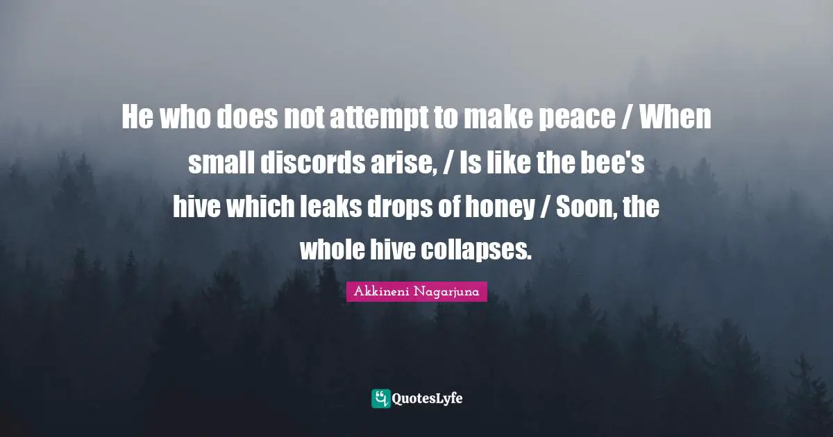 Leaks Quotes: "He who does not attempt to make peace / When small discords arise, / Is like the bee's hive which leaks drops of honey / Soon, the whole hive collapses."