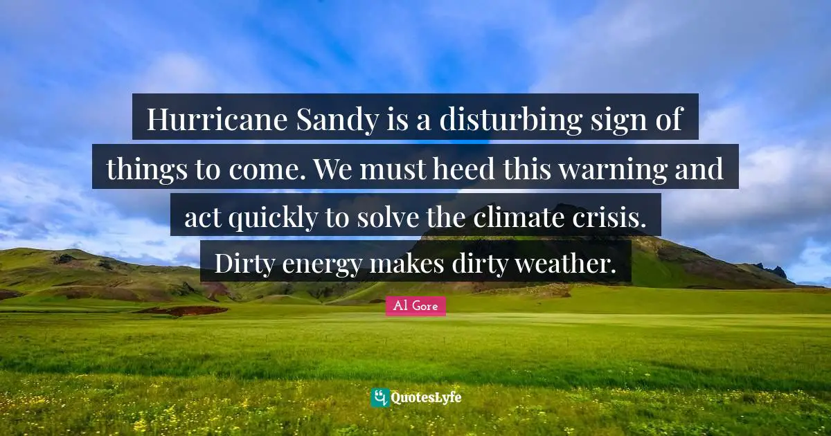 Hurricane Sandy is a disturbing sign of things to come. We must heed this warning and act quickly to solve the climate crisis. Dirty energy makes dirty weather.