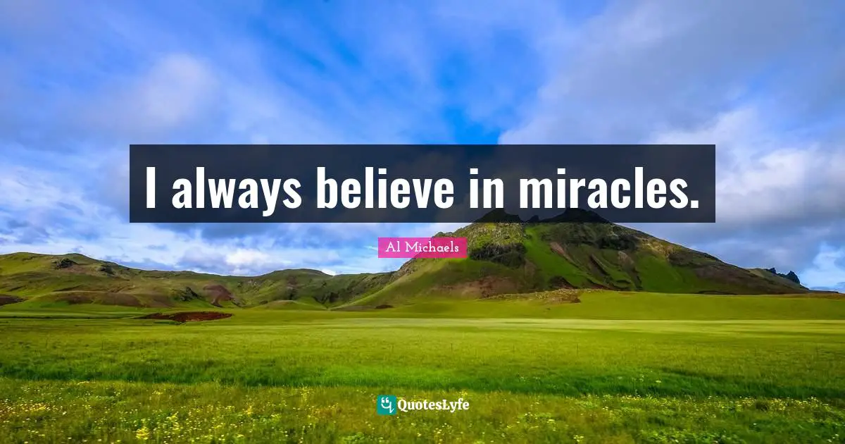 Believe In Miracles Quotes: "I always believe in miracles."