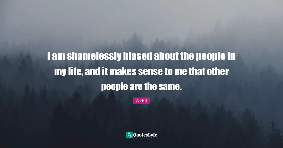 I am shamelessly biased about the people in my life, and it makes sense to me that other people are the same.