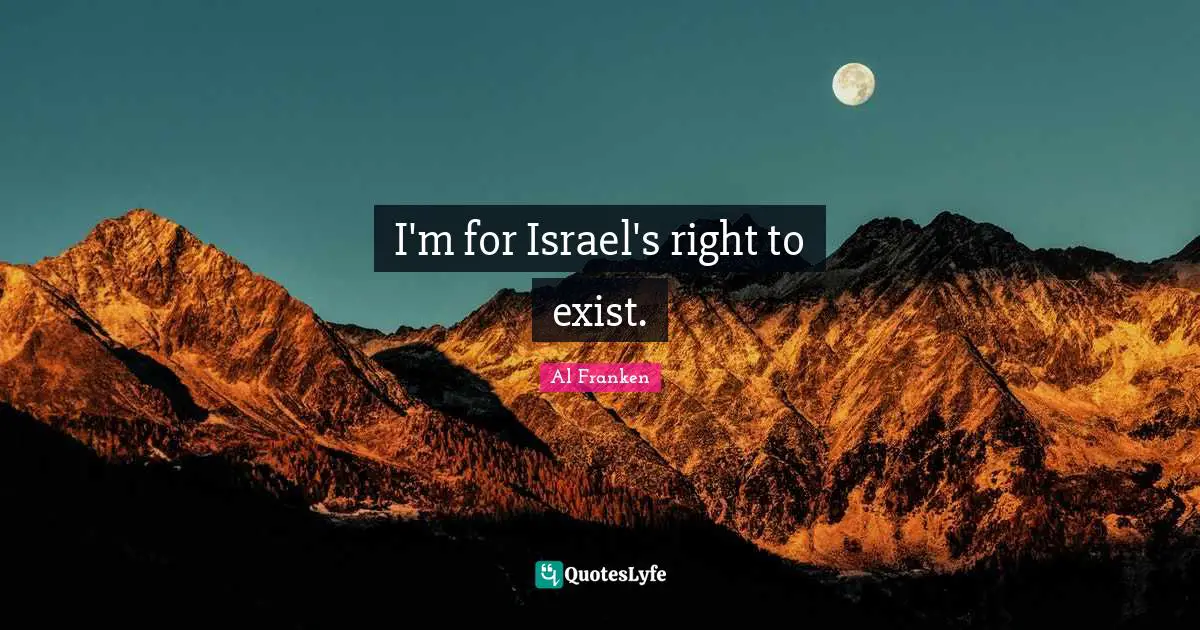 I'm for Israel's right to exist.