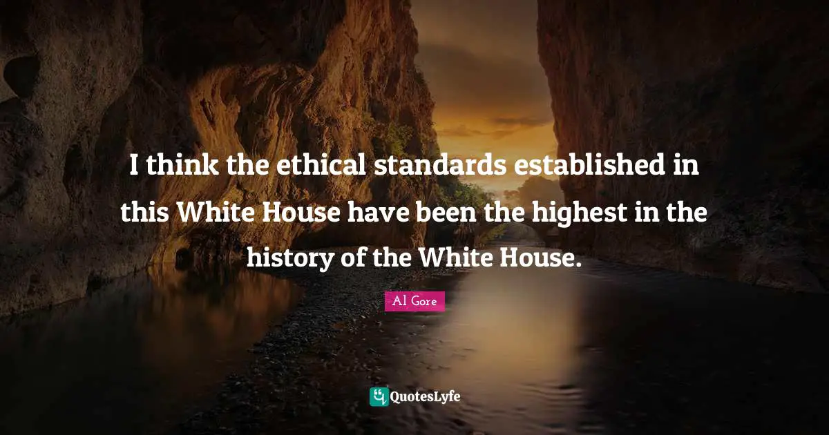 I think the ethical standards established in this White House have been the highest in the history of the White House.