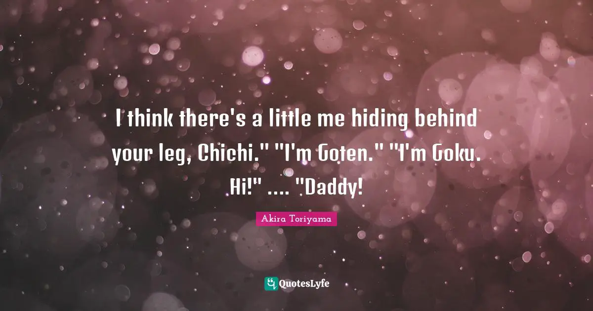 I think there's a little me hiding behind your leg, Chichi." "I'm Goten." "I'm Goku. Hi!" .... "Daddy!