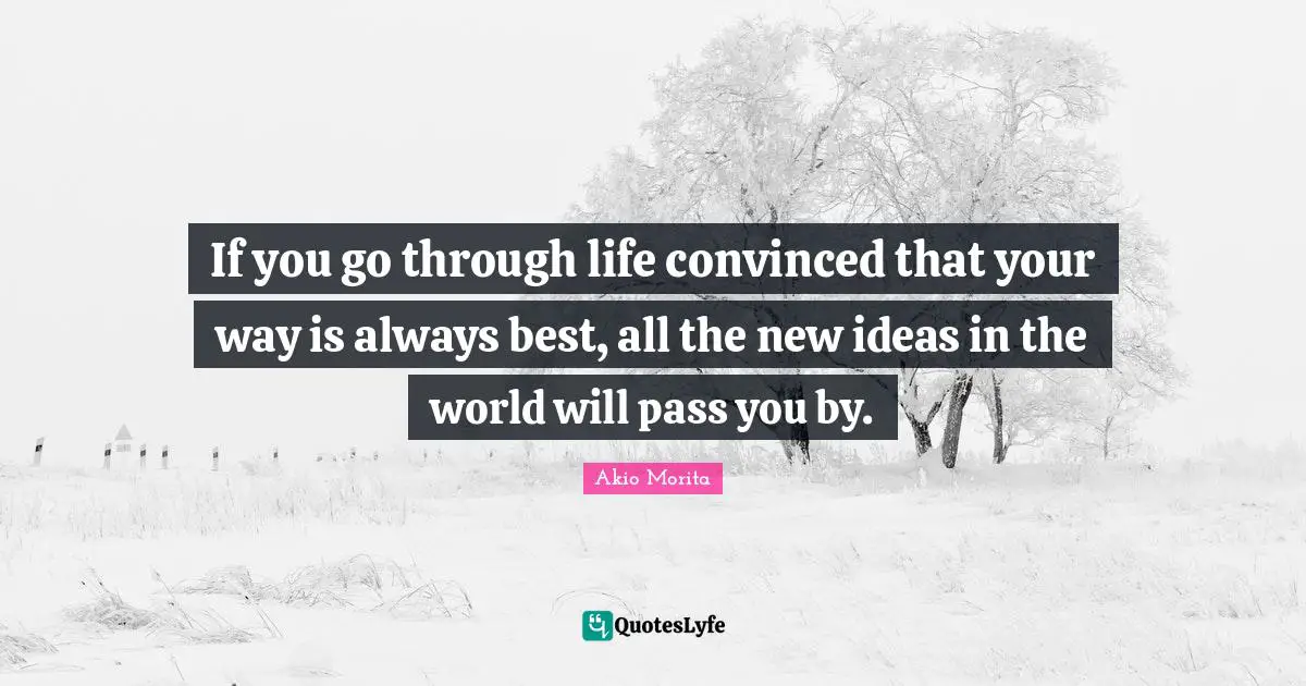 New Ideas Quotes: "If you go through life convinced that your way is always best, all the new ideas in the world will pass you by."