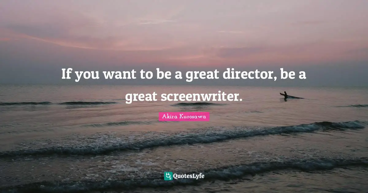Directors Quotes: "If you want to be a great director, be a great screenwriter."