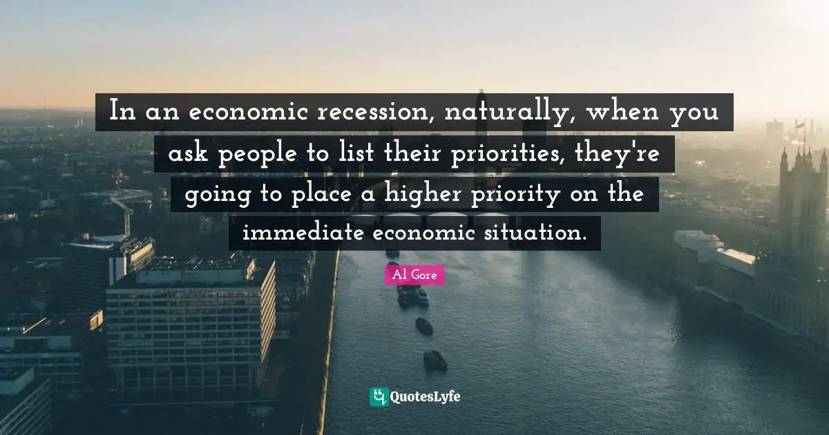 In an economic recession, naturally, when you ask people to list their priorities, they're going to place a higher priority on the immediate economic situation.