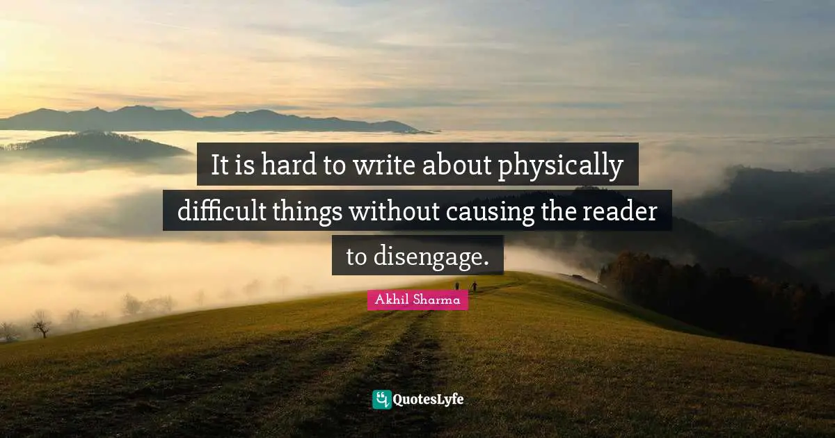 It is hard to write about physically difficult things without causing the reader to disengage.