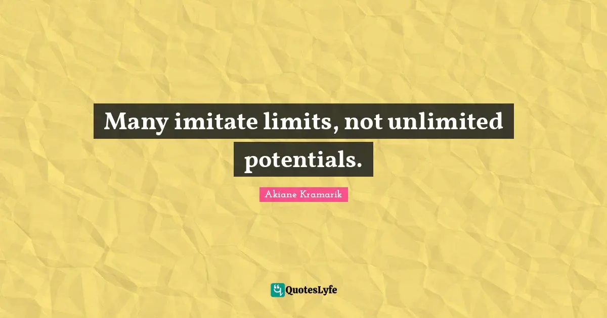 Akiane Kramarik Quotes: "Many imitate limits, not unlimited potentials."