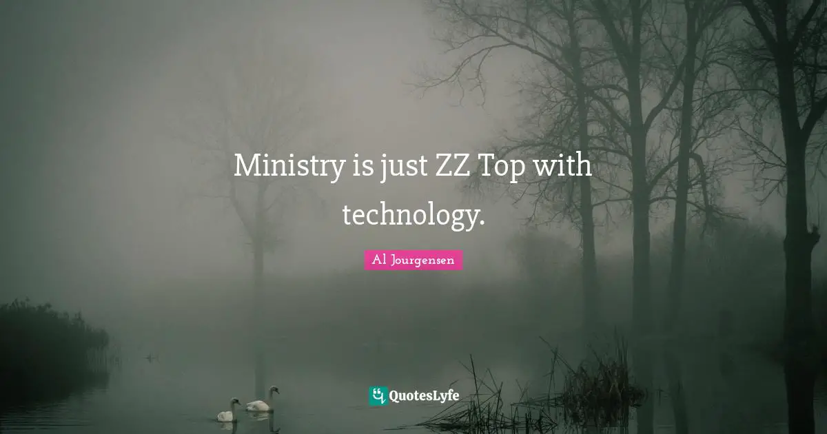 Ministry is just ZZ Top with technology.