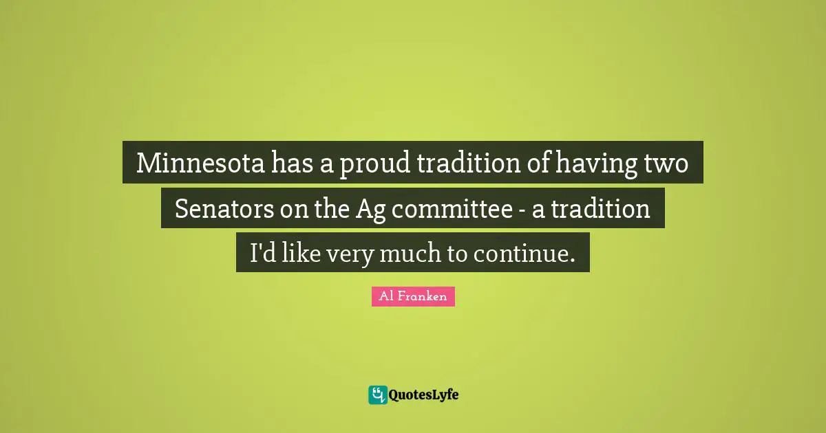 Minnesota has a proud tradition of having two Senators on the Ag committee - a tradition I'd like very much to continue.