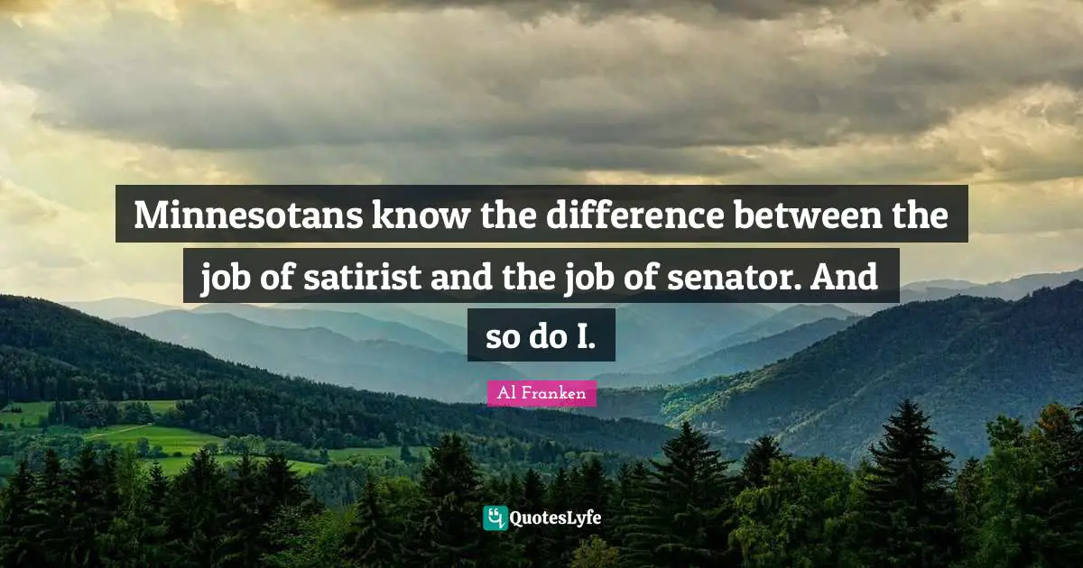 Minnesotans know the difference between the job of satirist and the job of senator. And so do I.