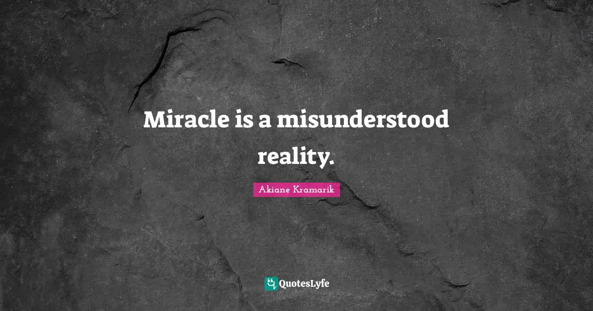 Akiane Kramarik Quotes: "Miracle is a misunderstood reality."
