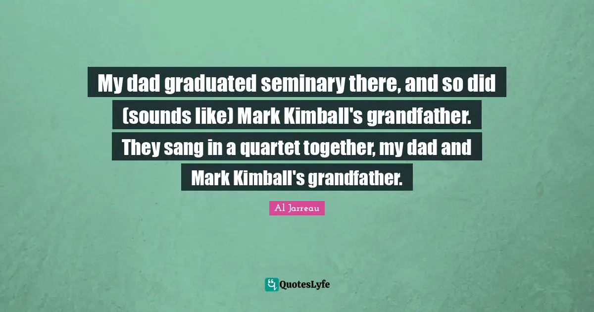 My dad graduated seminary there, and so did (sounds like) Mark Kimball's grandfather. They sang in a quartet together, my dad and Mark Kimball's grandfather.