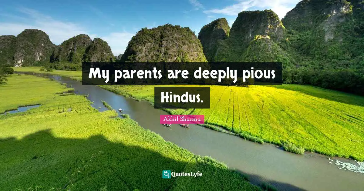 My parents are deeply pious Hindus.