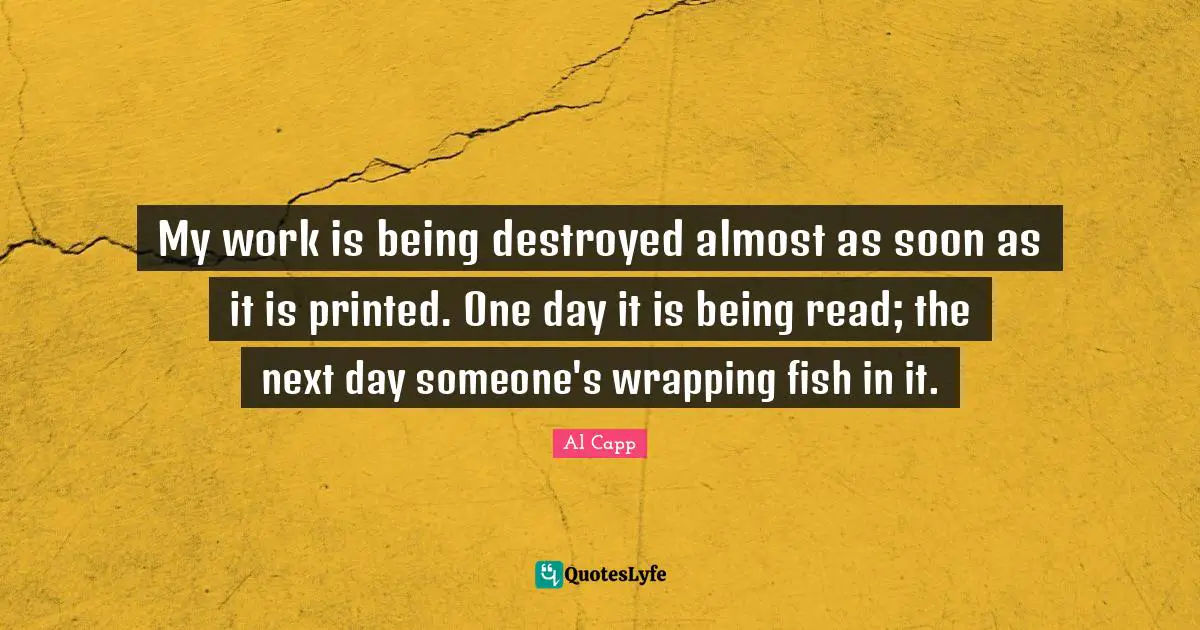Wrapping Quotes: "My work is being destroyed almost as soon as it is printed. One day it is being read; the next day someone's wrapping fish in it."