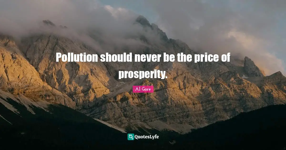 Pollution should never be the price of prosperity.
