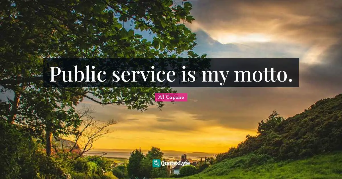 Al Capone Quotes: Public service is my motto.