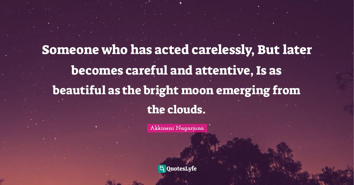 Someone who has acted carelessly, But later becomes careful and attentive, Is as beautiful as the bright moon emerging from the clouds.
