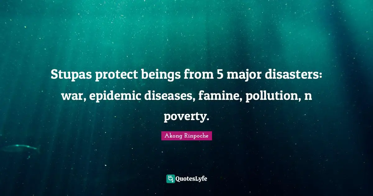 Epidemics Quotes: "Stupas protect beings from 5 major disasters: war, epidemic diseases, famine, pollution, n poverty."