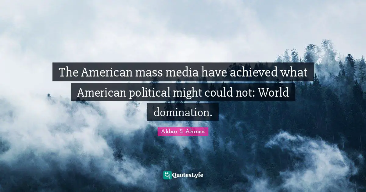 Domination Quotes: "The American mass media have achieved what American political might could not: World domination."