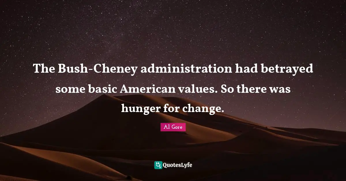 The Bush-Cheney administration had betrayed some basic American values. So there was hunger for change.