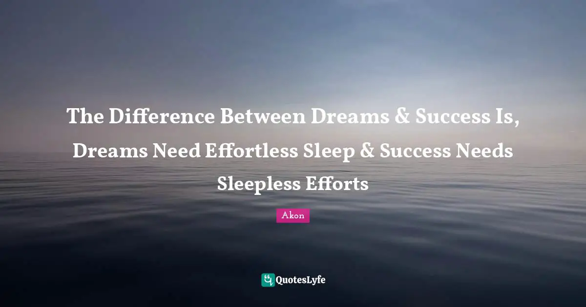 The Difference Between Dreams & Success Is, Dreams Need Effortless Sleep & Success Needs Sleepless Efforts