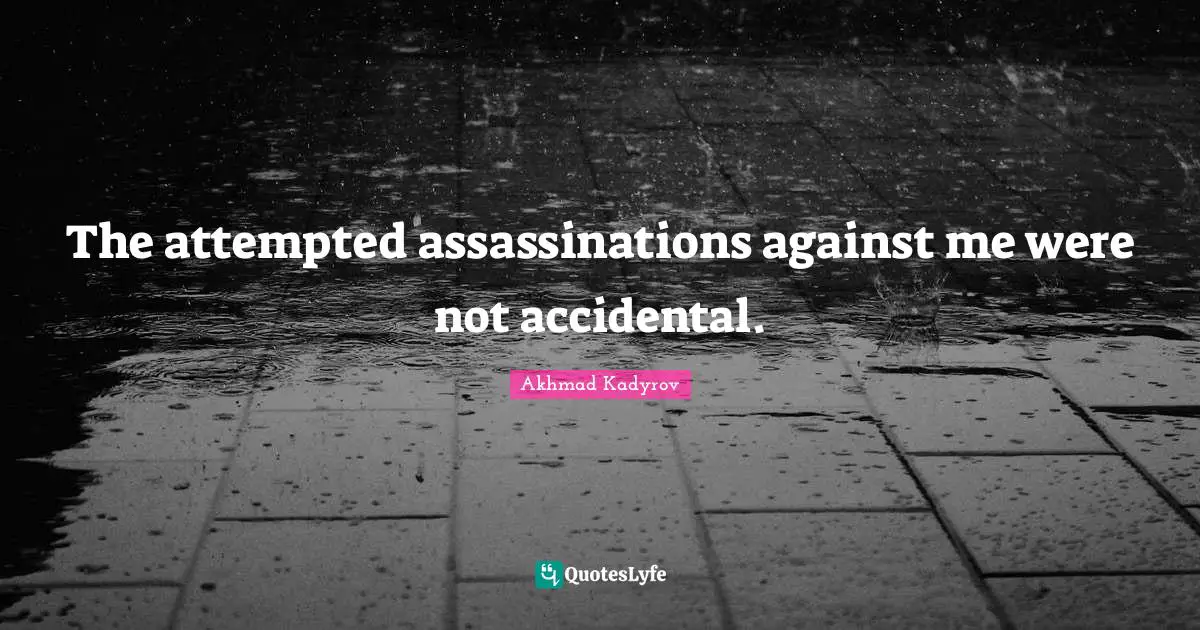 Akhmad Kadyrov Quotes: "The attempted assassinations against me were not accidental."