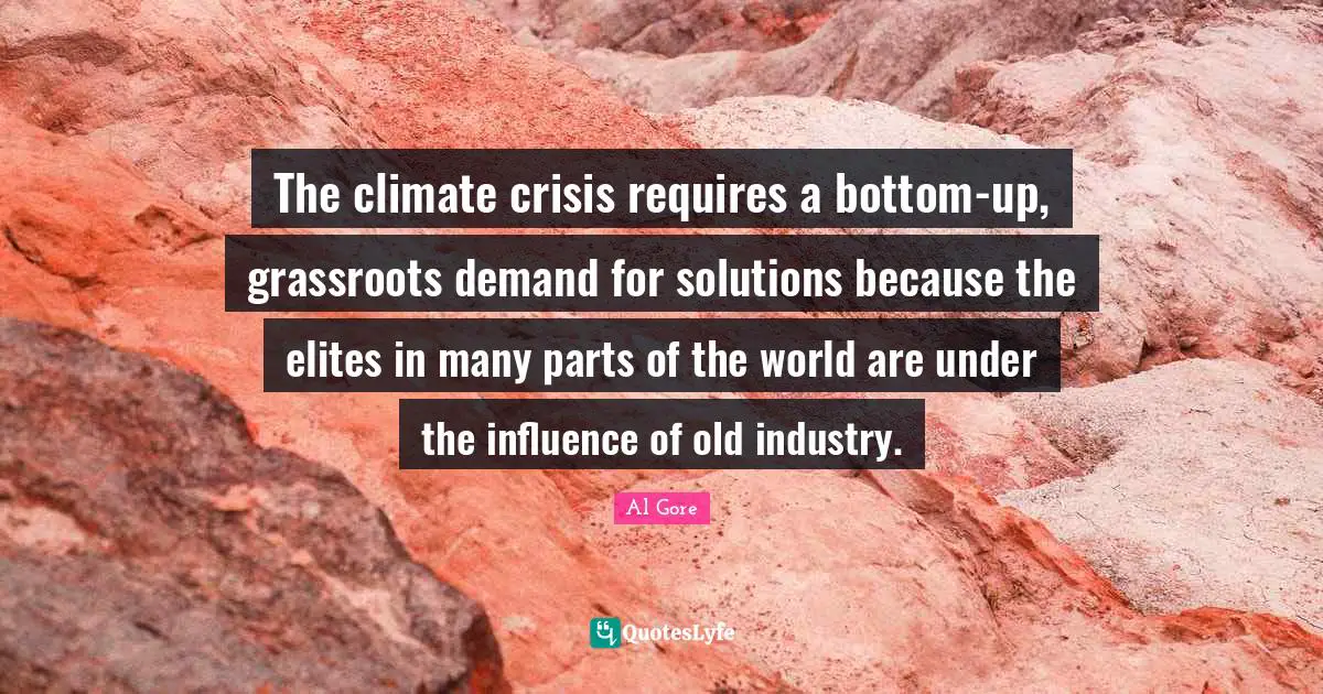 The climate crisis requires a bottom-up, grassroots demand for solutions because the elites in many parts of the world are under the influence of old industry.