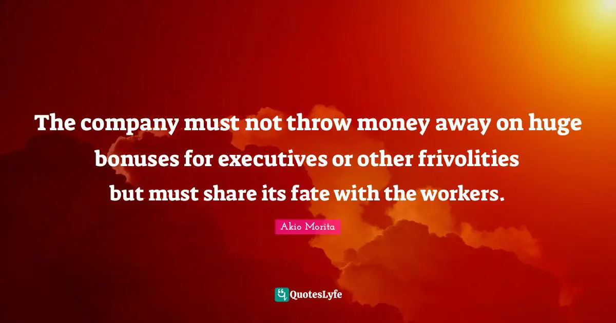 The company must not throw money away on huge bonuses for executives or other frivolities but must share its fate with the workers.