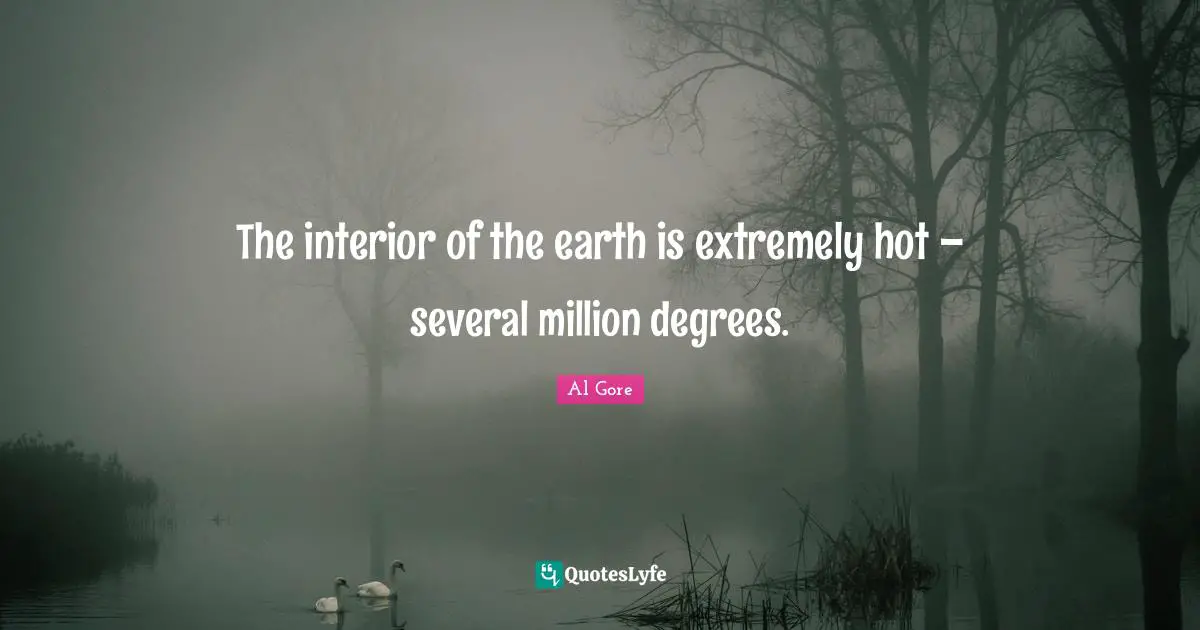 The interior of the earth is extremely hot – several million degrees.