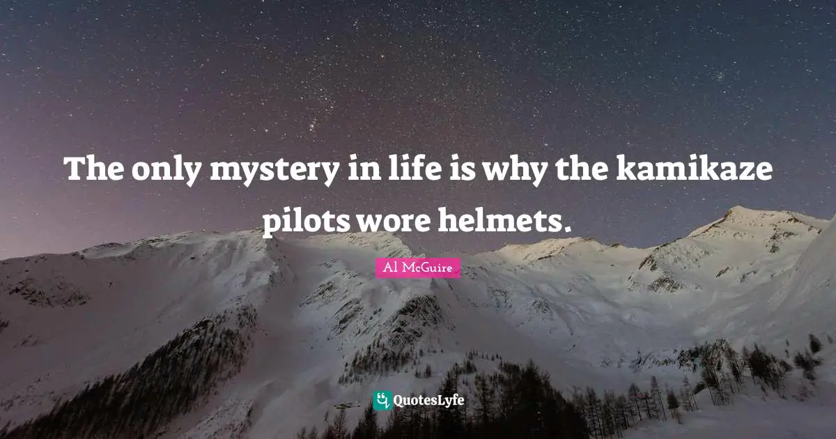 Funny Quotes: "The only mystery in life is why the kamikaze pilots wore helmets."