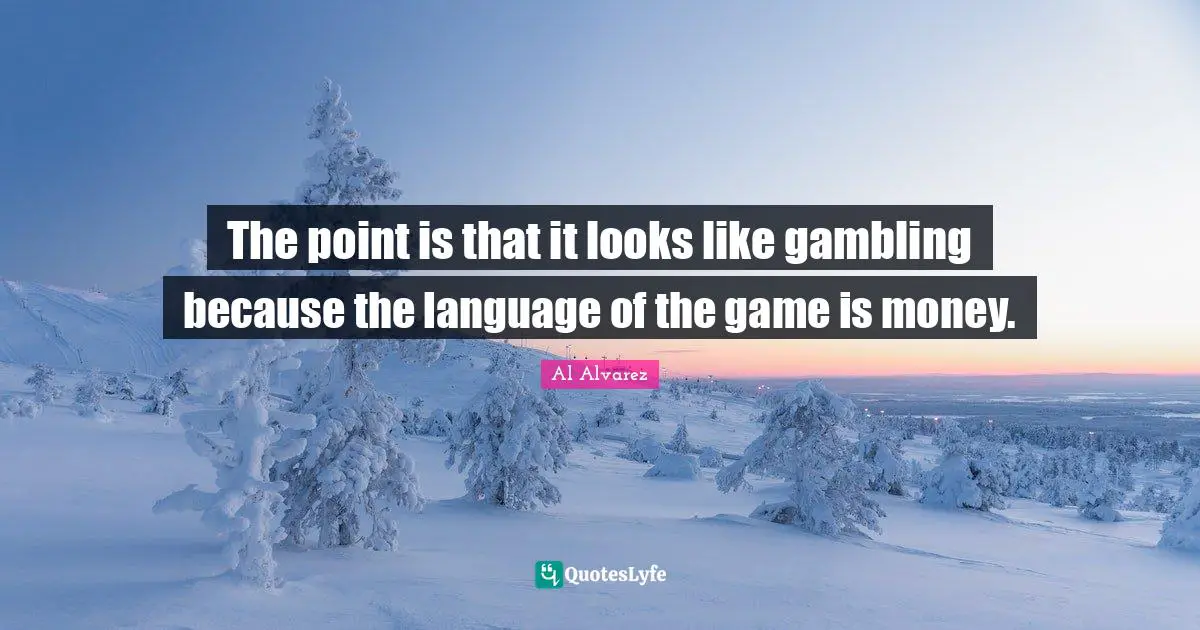The point is that it looks like gambling because the language of the game is money.