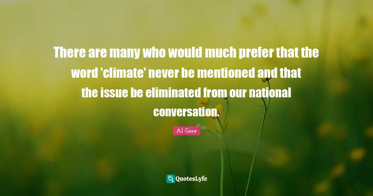 There are many who would much prefer that the word 'climate' never be mentioned and that the issue be eliminated from our national conversation.