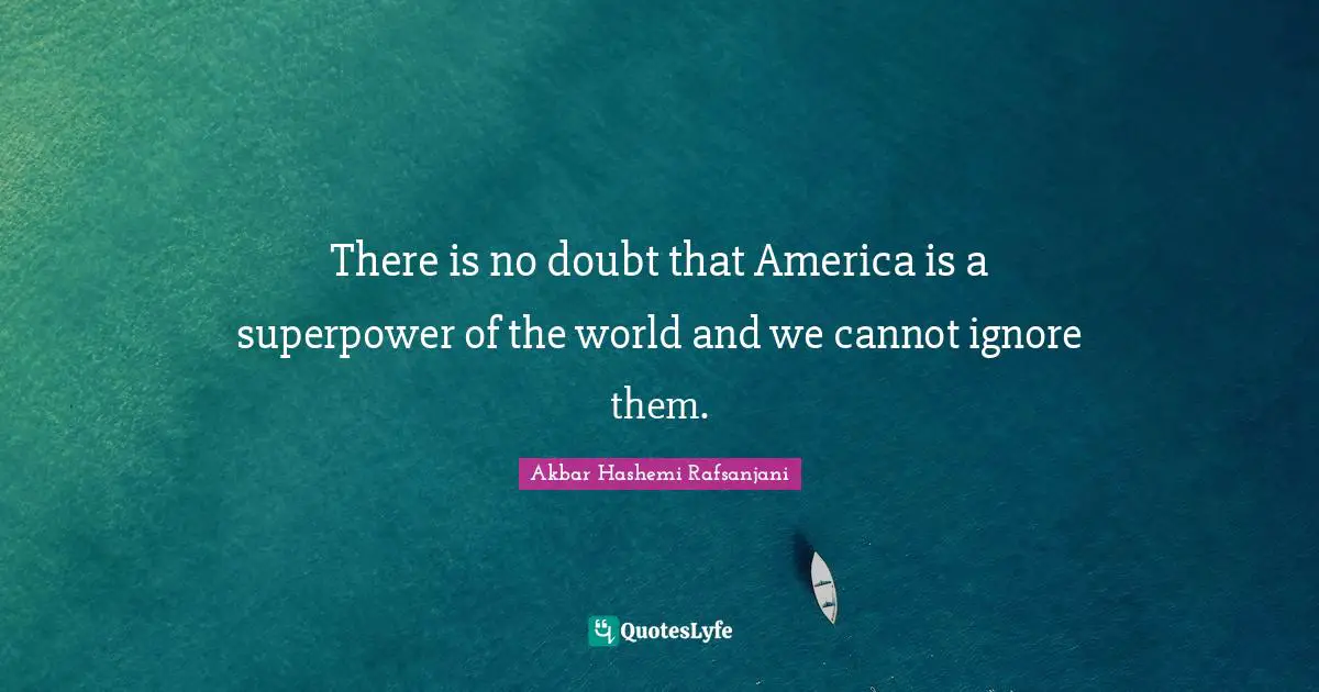 There is no doubt that America is a superpower of the world and we cannot ignore them.