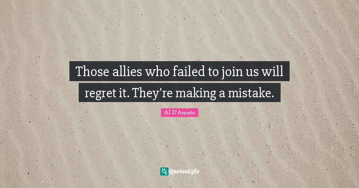 Those allies who failed to join us will regret it. They're making a mistake.