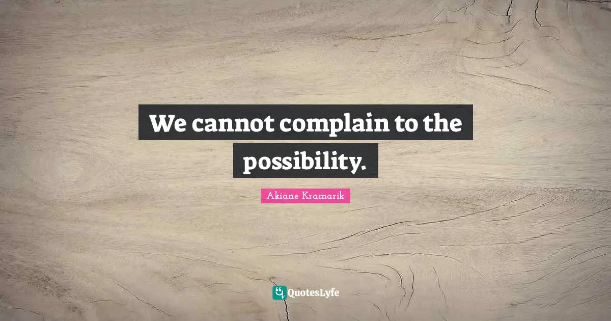 Akiane Kramarik Quotes: "We cannot complain to the possibility."