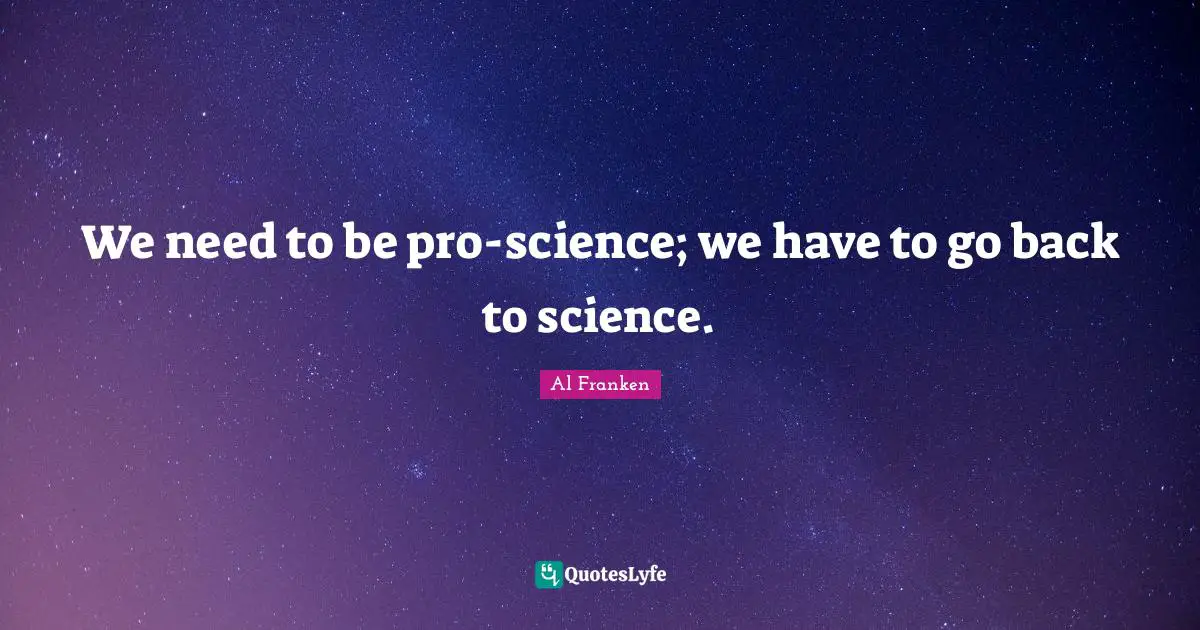 We need to be pro-science; we have to go back to science.