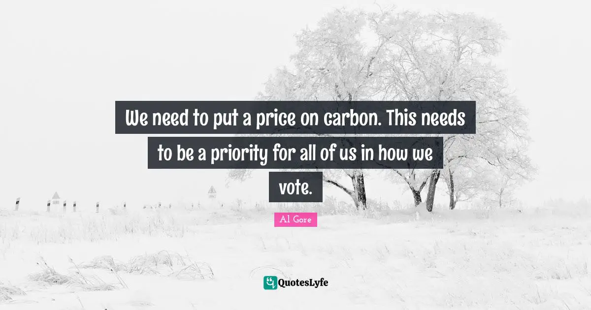 We need to put a price on carbon. This needs to be a priority for all of us in how we vote.