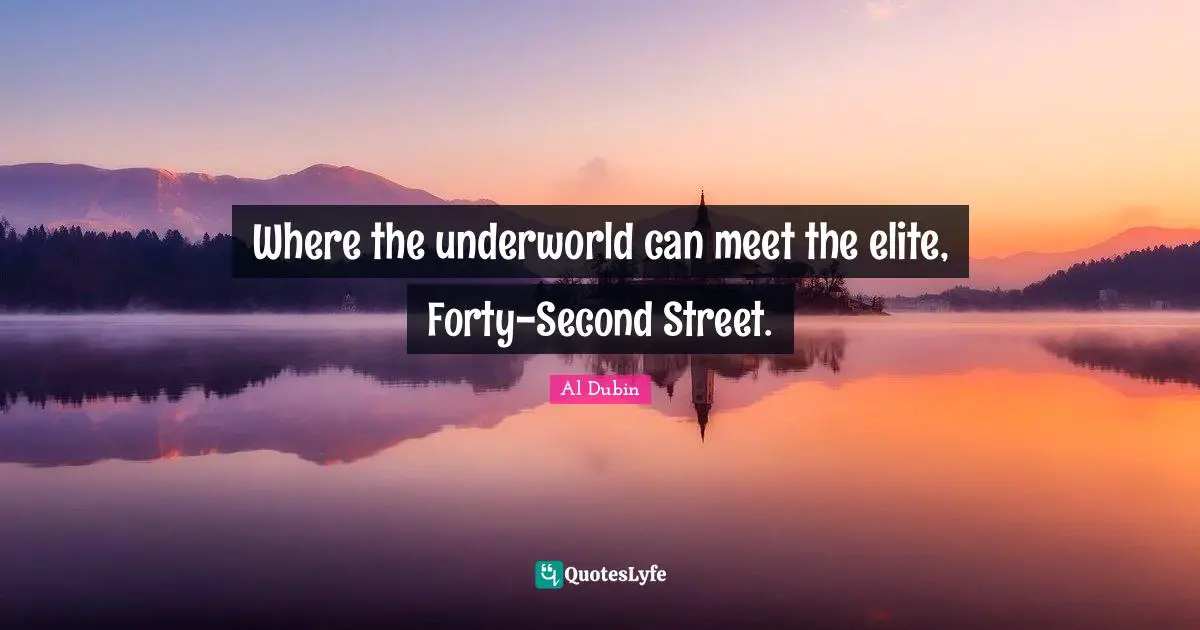 Where the underworld can meet the elite, Forty-Second Street.