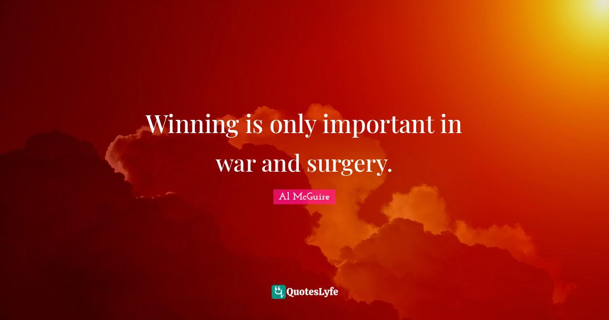 Winning is only important in war and surgery.