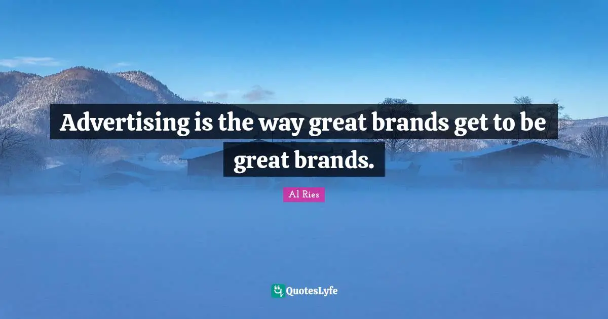 Advertising is the way great brands get to be great brands.