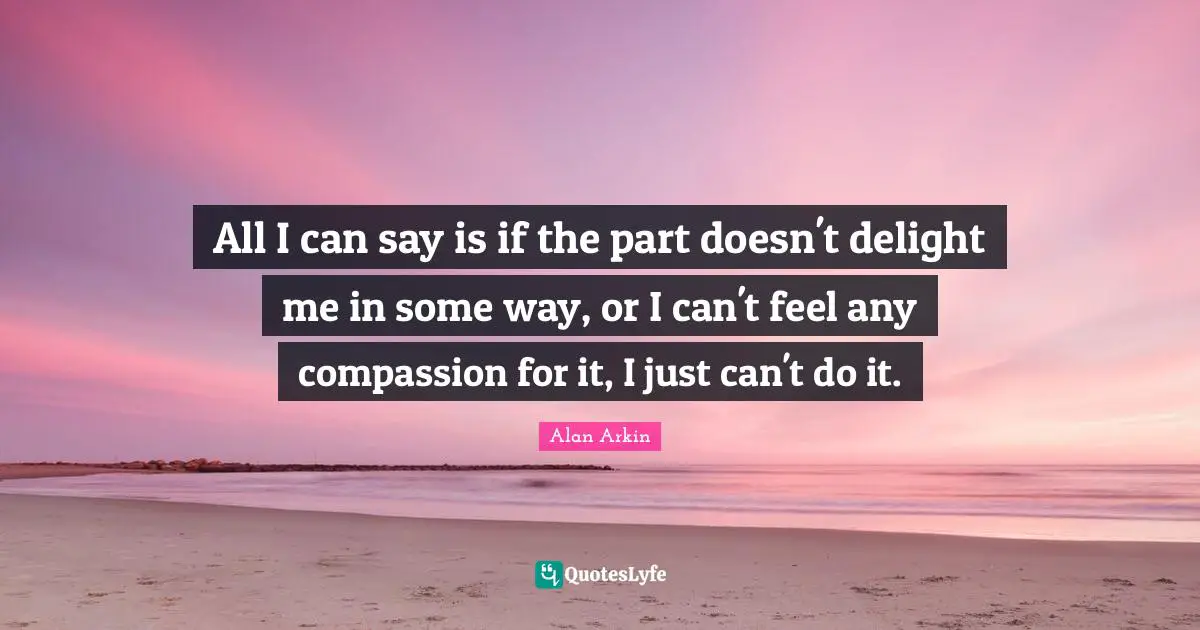 All I can say is if the part doesn't delight me in some way, or I can't feel any compassion for it, I just can't do it.