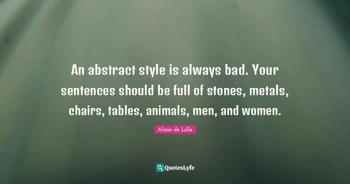 An abstract style is always bad. Your sentences should be full of stones, metals, chairs, tables, animals, men, and women.